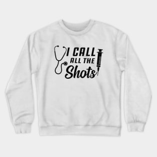 Nurse - I call all the shots Crewneck Sweatshirt